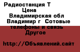 Радиостанция Т80 EXTREME › Цена ­ 7 000 - Владимирская обл., Владимир г. Сотовые телефоны и связь » Другое   